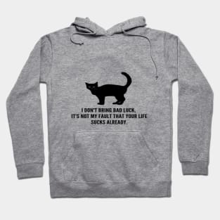 Black Cats Don't Bring Bad Luck, Your Life Sucks Already! Hoodie